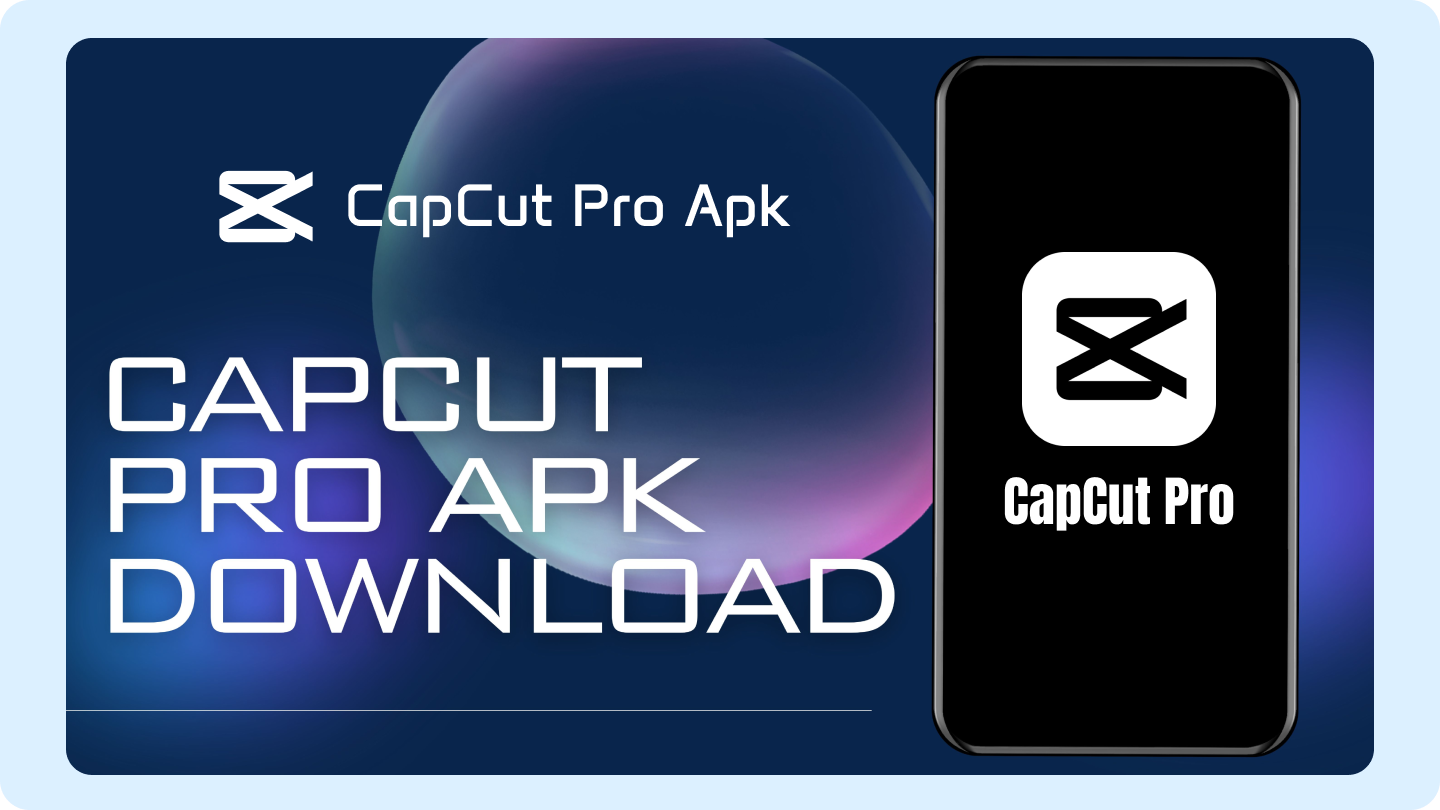 CapCut Pro APK: Tải về CapCut Pro an toàn và tận hưởng các công cụ độc quyền