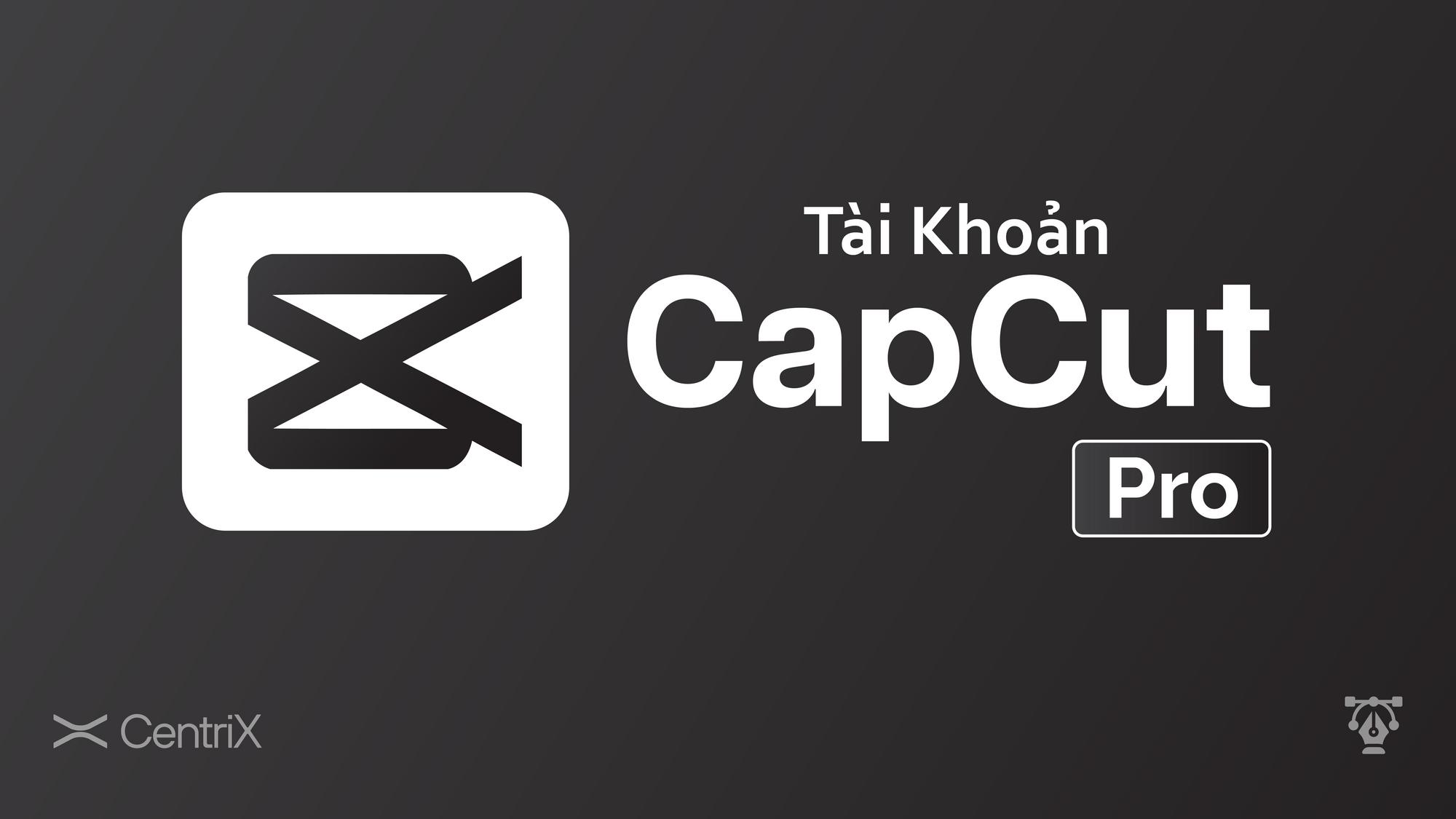 CapCut Pro 1 năm - Nâng cấp chính chủ - Centrix Software