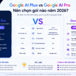 Google AI Plus vs Google AI Pro: Nên chọn gói nào năm 2026? - google ai plus vs pro