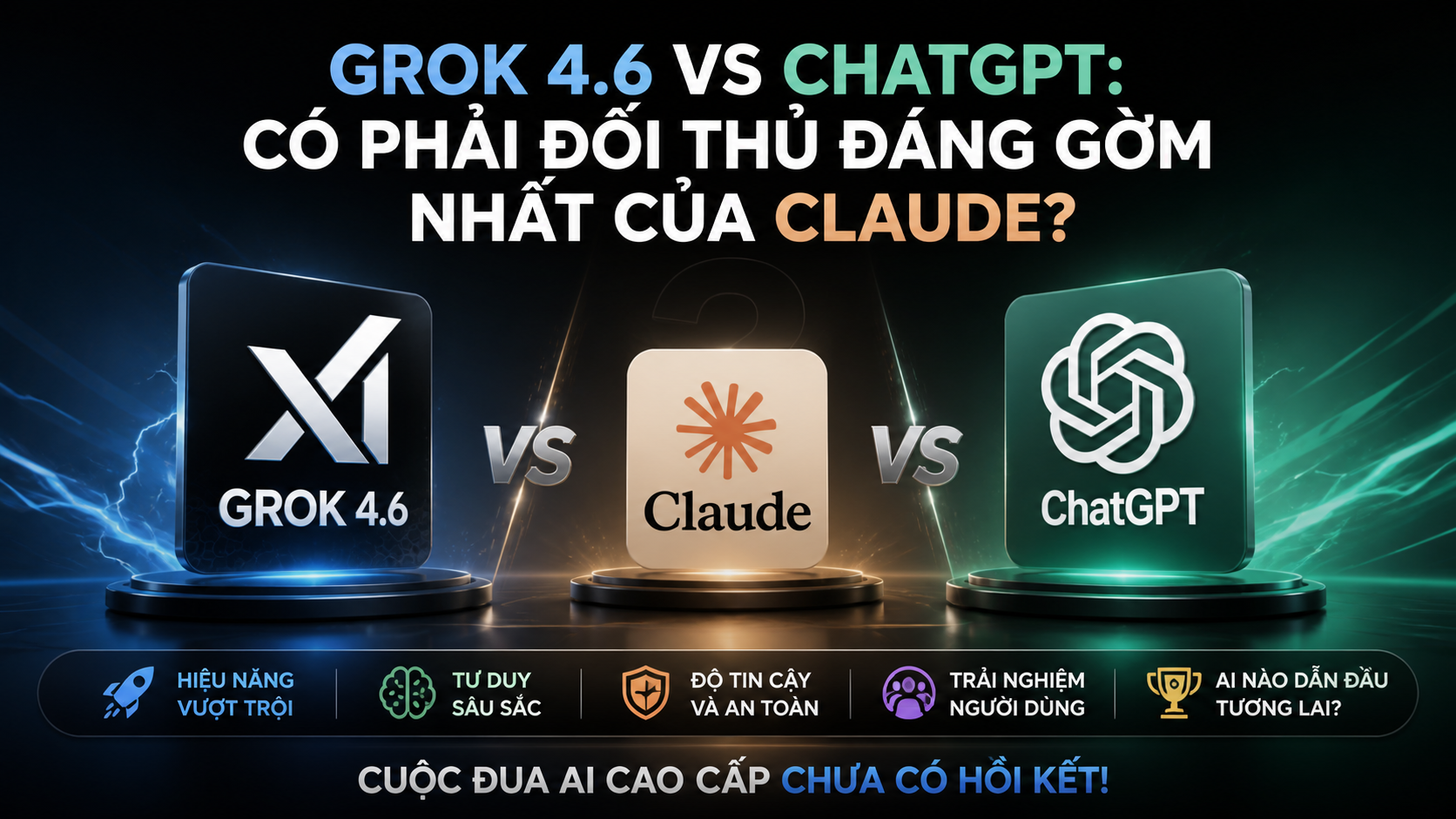 Kết luận: Grok 4.6 có phải đối thủ đáng gờm nhất của ChatGPT và Claude? Kết luận: Grok 4.6 có phải đối thủ đáng gờm nhất của ChatGPT và Claude? - Grok 4.6 vs ChatGPT