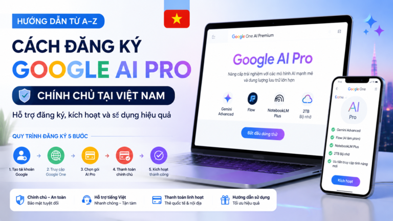 Cách đăng ký Google AI Pro chính chủ tại Việt Nam từ A–Z: Hỗ trợ đăng ký, kích hoạt và sử dụng hiệu quả - hỗ trợ đăng ký google ai pro, kích hoạt google ai pro, mua google ai pro chính chủ