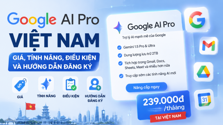 Google AI Pro Việt Nam: Giá, tính năng, điều kiện và hướng dẫn đăng ký - google ai pro việt nam