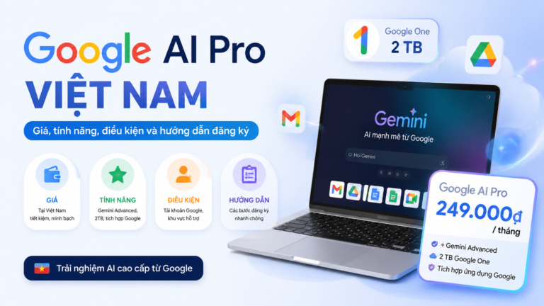 Google AI Pro Việt Nam: Giá, tính năng, điều kiện và hướng dẫn đăng ký - google ai pro vs free, gemini free vs pro, google ai miễn phí và pro