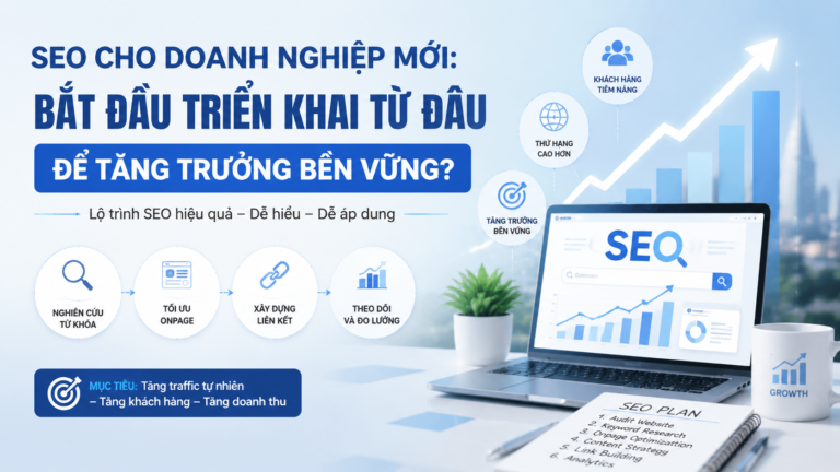 SEO cho doanh nghiệp mới: Bắt đầu triển khai từ đâu để tăng trưởng bền vững? - SEO cho doanh nghiệp mới