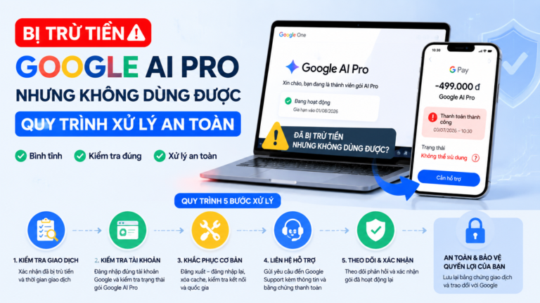 Bị trừ tiền Google AI Pro nhưng không dùng được: Quy trình xử lý an toàn - google ai pro bị trừ tiền nhưng không dùng được