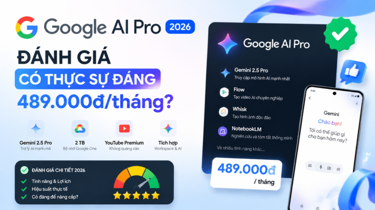 Đánh giá Google AI Pro 2026: Có thực sự đáng 489.000đ/tháng? - đánh giá google ai pro