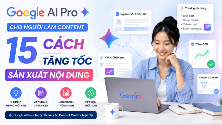 Google AI Pro cho người làm Content: 15 cách tăng tốc sản xuất nội dung - google ai pro cho content