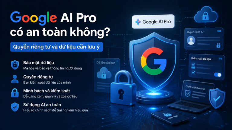 Google AI Pro có an toàn không? Quyền riêng tư và dữ liệu cần lưu ý - google ai pro có an toàn không
