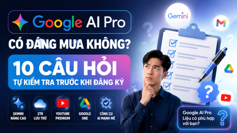Google AI Pro có đáng mua không? 10 câu hỏi tự kiểm tra trước khi đăng ký - google ai pro có đáng mua không