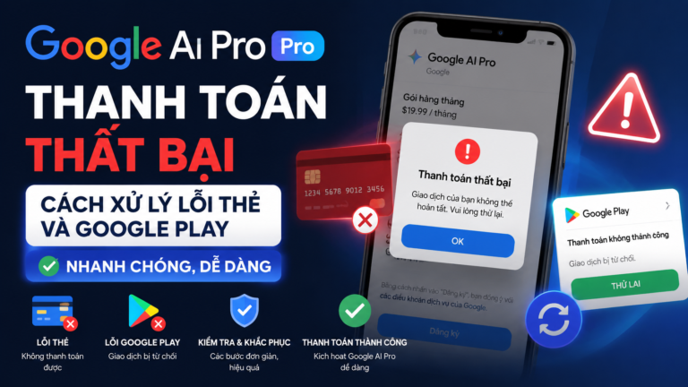 Google AI Pro thanh toán thất bại: Cách xử lý lỗi thẻ và Google Play nhanh chóng - google ai pro thanh toán thất bại