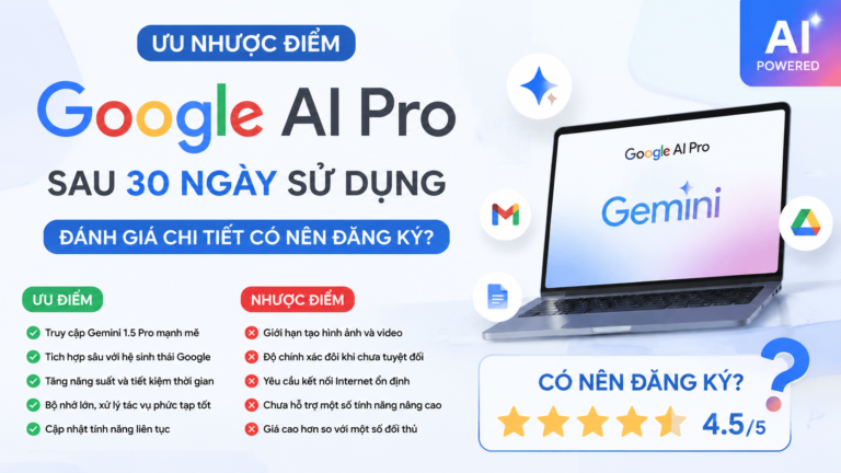 Ưu nhược điểm Google AI Pro sau 30 ngày sử dụng: Đánh giá chi tiết có nên đăng ký? - ưu nhược điểm google ai pro