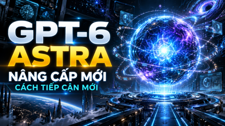 GPT-6 Astra là gì? Nâng cấp mới và cách tiếp cận
