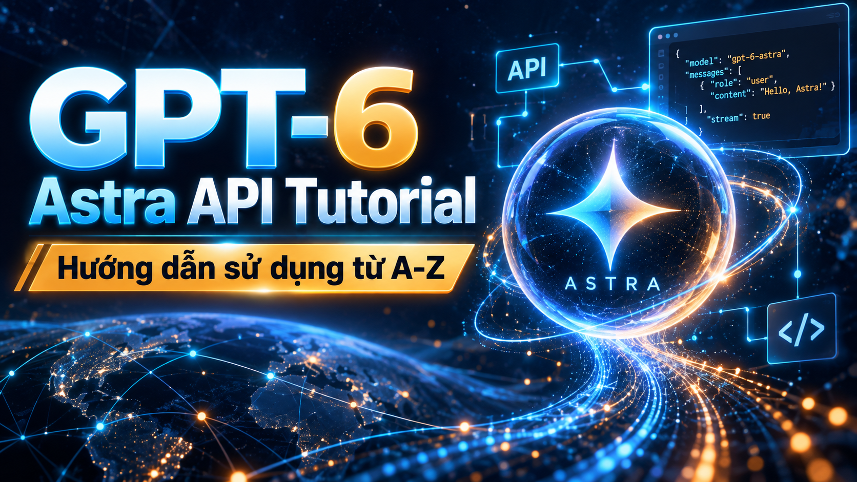 GPT-6 Astra API Tutorial: Hướng dẫn sử dụng từ A-Z