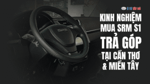 KINH NGHIỆM MUA SRM S1 TRẢ GÓP TẠI CẦN THƠ & MIỀN TÂY